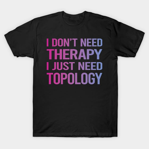 I Dont Need Therapy Topology T-Shirt by relativeshrimp